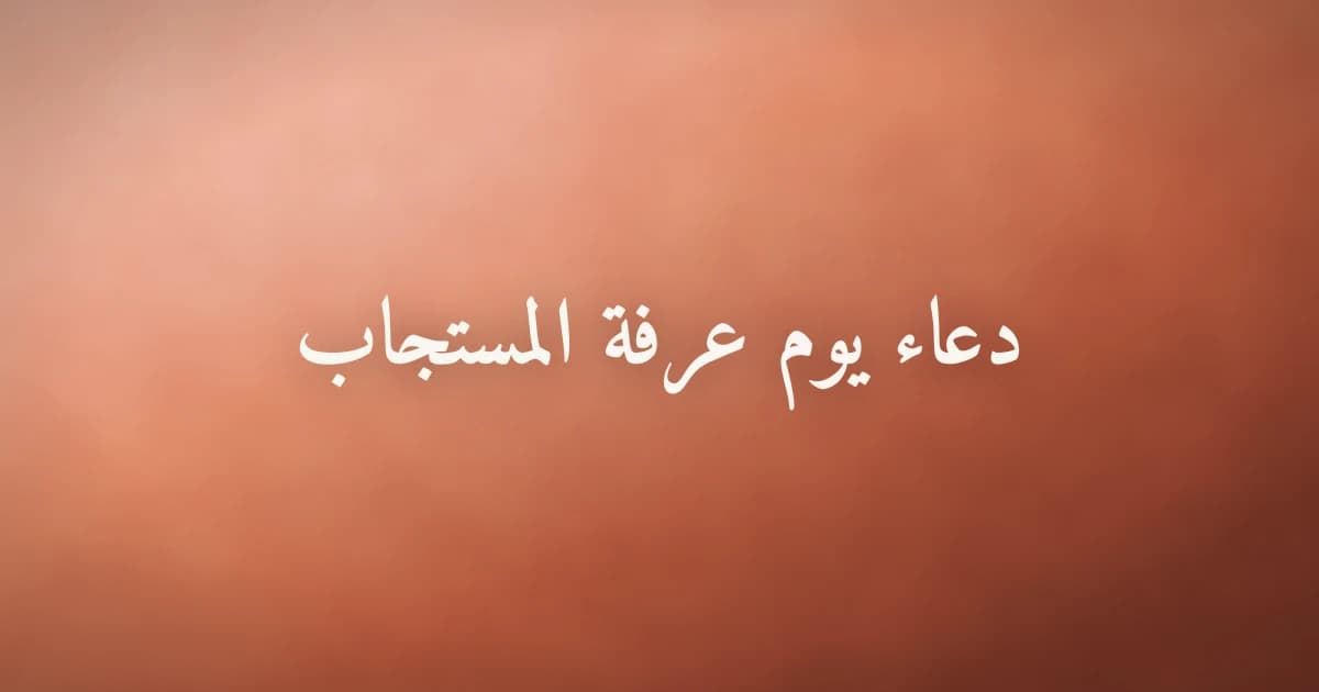 دعاء يوم عرفة المستجاب وأفضل الأذكار في أشرف الأيام