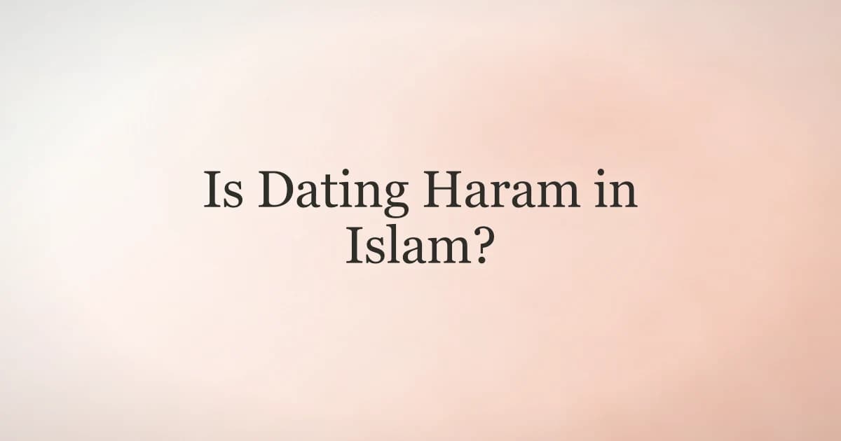 Is dating haram in Islam — the Islamic perspective on relationships before marriage