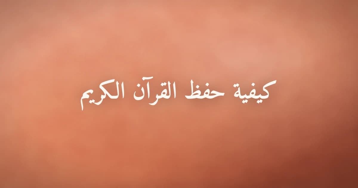 كيفية حفظ القرآن الكريم بمنهج عملي وخطوات واضحة