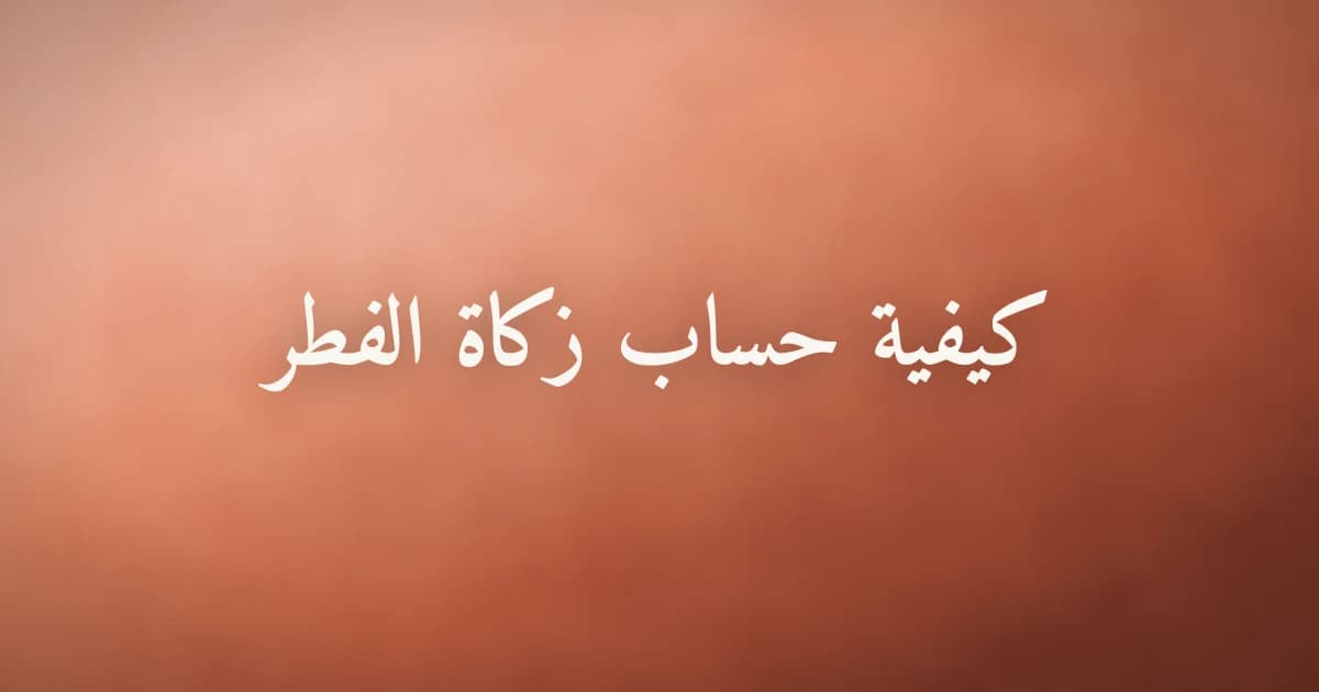 كيفية حساب زكاة الفطر ومقدارها خطوة بخطوة